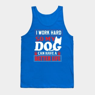 I work hard so my dog can have a better life Tank Top